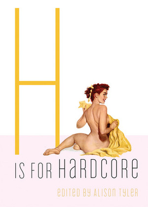 H Is for Hardcore by Alison Tyler