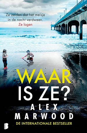 Waar is ze? by Alex Marwood