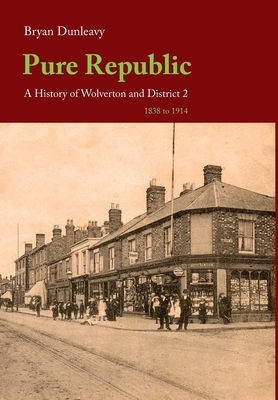 Pure Republic: A History of Wolverton & District II by Bryan Dunleavy