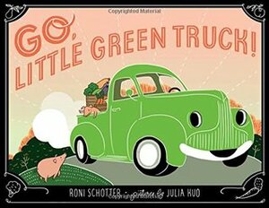 Go, Little Green Truck! by Roni Schotter