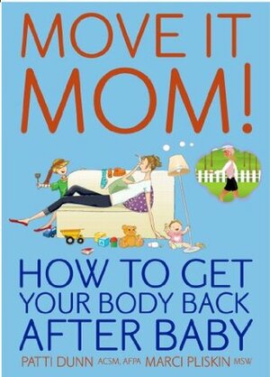 Move It Mom! How To Get Your Body Back After Baby by Marci Pliskin, Patti Dunn