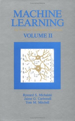 Machine Learning: An Artificial Intelligence Approach, Volume II by Ryszard S. Michalski, Jaime G. Carbonell, Tom M. Mitchell