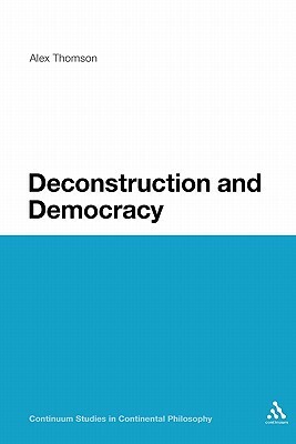 Deconstruction and Democracy: Derrida's Politics of Friendship by Alex Thomson