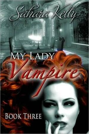 My Lady Vampire - Book Three by Sahara Kelly