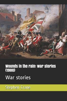 Wounds in the Rain: War Stories (1900): War Stories by Stephen Crane