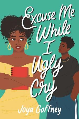 Excuse Me While I Ugly Cry by Joya Goffney