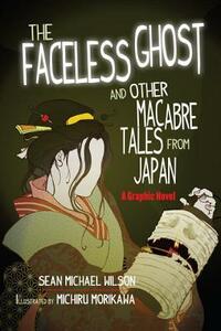 Lafcadio Hearn's the Faceless Ghost and Other Macabre Tales from Japan: A Graphic Novel by Sean Michael Wilson