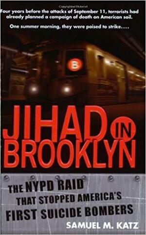 Jihad in Brooklyn: The NYPD Raid That Stopped America's First Suicide Bombers by Samuel M. Katz