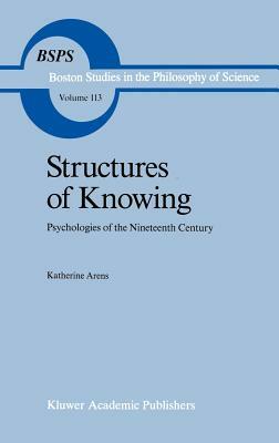 Structures of Knowing: Psychologies of the Nineteenth Century by Katherine Arens