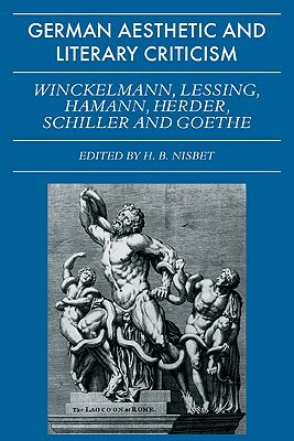 German Aesthetic and Literary Criticism: Winckelmann, Lessing, Hamann, Herder, Schiller and Goethe by H. B. Nisbet