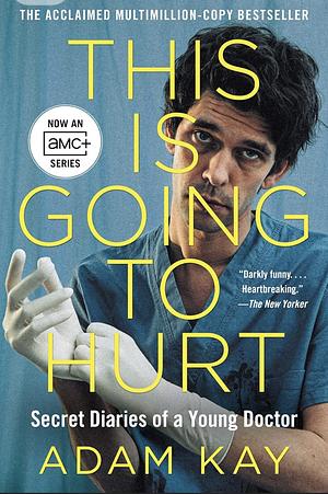 This Is Going to Hurt: Secret Diaries of a Young Doctor by Adam Kay