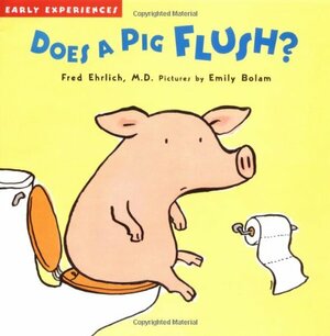 Does a Pig Flush?: Early Experiences by Fred Ehrlich