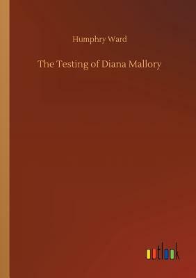 The Testing of Diana Mallory by Humphry Ward