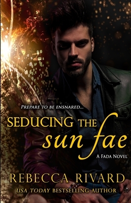 Seducing the Sun Fae: A Fada Novel by Rebecca Rivard