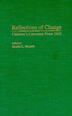 Reflections of Change: Children's Literature Since 1945 by Sandra L. Beckett