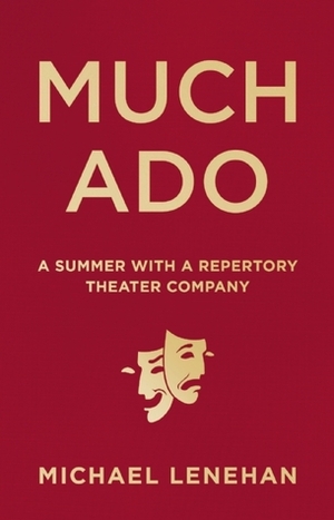 Much Ado: A Summer with a Repertory Theater Company by Michael Lenehan