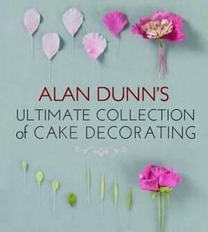 Alan Dunn's Ultimate Collection of Cake Decorating by Alan Dunn