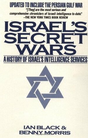 Israel's Secret Wars: A History of Israel's Intelligence Services by Ian Black, Benny Morris