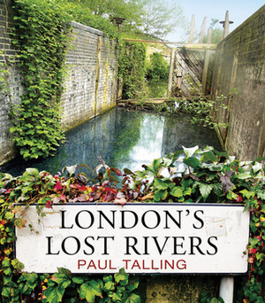 London's Lost Rivers by Paul Talling