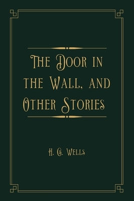 The Door in the Wall, and Other Stories: Gold Deluxe Edition by H.G. Wells