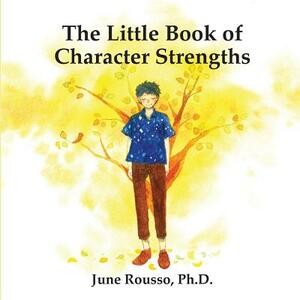 The Little Book of Character Strengths by June Rousso Ph. D.