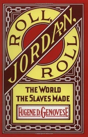 Roll, Jordan, Roll: The World the Slaves Made by Eugene D. Genovese