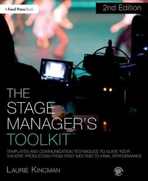 The Stage Manager's Toolkit: Templates and Communication Techniques to Guide Your Theatre Production from First Meeting to Final Performance by Laurie Kincman