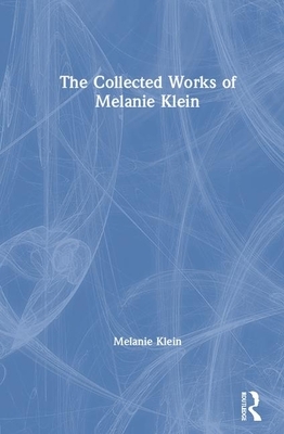 The Collected Works of Melanie Klein by Melanie Klein