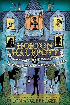 Horton Halfpott: Or, the Fiendish Mystery of Smugwick Manor; Or, the Loosening of m'Lady Luggertuck's Corset by Tom Angleberger