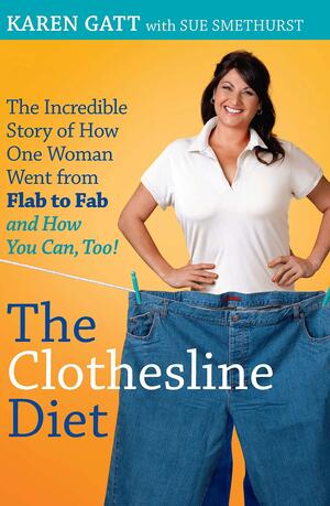 The Clothesline Diet: The Incredible Story of How One Woman Went from Flab to Fab-and How You Can Too! by Sue Smethurst, Karen Gatt