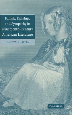 Family, Kinship, and Sympathy in Nineteenth-Century American Literature by Cindy Weinstein