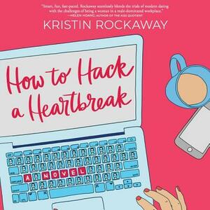 How to Hack a Heartbreak by Kristin Rockaway