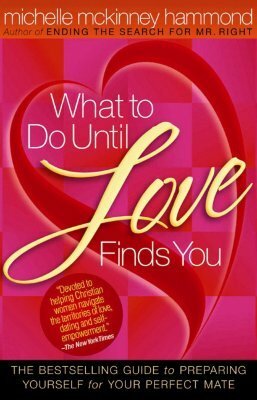 What to Do Until Love Finds You: The Bestselling Guide to Preparing Yourself for Your Perfect Mate by Michelle McKinney Hammond