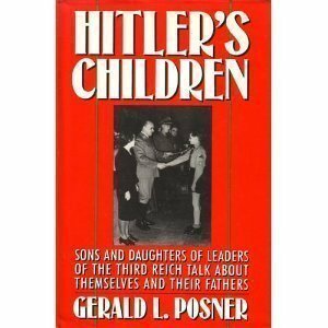 Hitler's Children: Sons and Daughters of Leaders of the Third Reich Talk About Their Fathers and Themselves by Gerald Posner