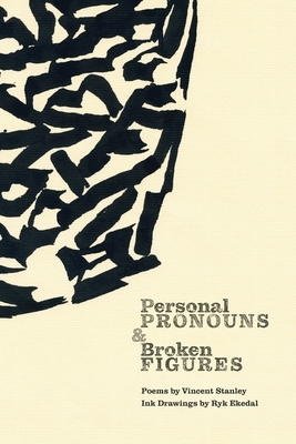Personal Pronouns and Broken Figures by Vincent Stanley, Ryk Ekedal