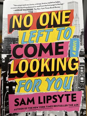 No One Left to Come Looking for You: A Novel by Sam Lipsyte, Sam Lipsyte