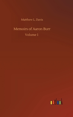 Memoirs of Aaron Burr by Matthew L. Davis