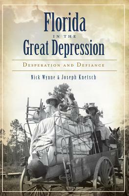 Florida in the Great Depression: Desperation and Defiance by Joe Knetsch, Nick Wynne