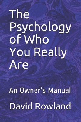 The Psychology of Who You Really Are: An Owner's Manual by David Rowland