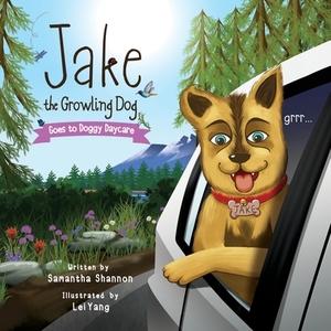 Jake the Growling Dog Goes to Doggy Daycare: A Children's Book about Trying New Things, Friendship, Comfort, and Kindness. by Lei Yang, Samantha Shannon