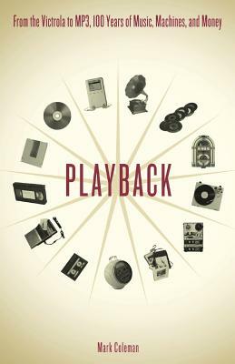 Playback: From the Victrola to MP3, 100 Years of Music, Machines and Money by Mark Coleman
