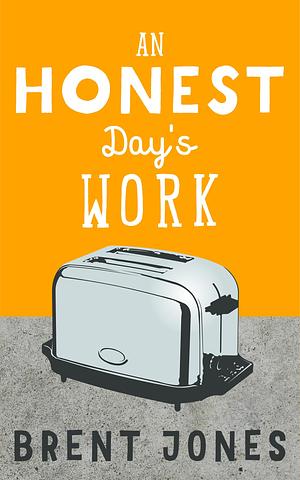 An Honest Day's Work by Brent Jones, Brent Jones