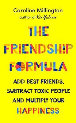 The Friendship Formula: Add Great Friends, Subtract Toxic People and Multiply Your Happiness by Caroline Millington