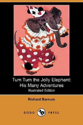 Tum Tum the Jolly Elephant: His Many Adventures (Illustrated Edition) (Dodo Press) by Richard Barnum