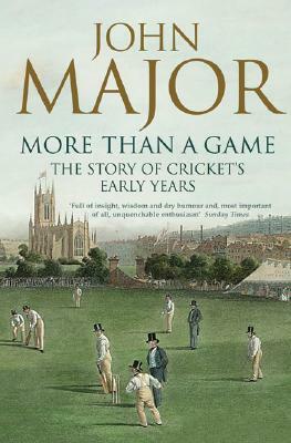 More Than a Game: The Story of Cricket's Early Years by John Major