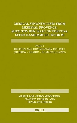 Medical Synonym Lists from Medieval Provence: Shem Tov Ben Isaac of Tortosa: Sefer Ha - Shimmush. Book 29: Part 1: Edition and Commentary of List 1 (H by Guido Mensching, Martina Hussein, Gerrit Bos