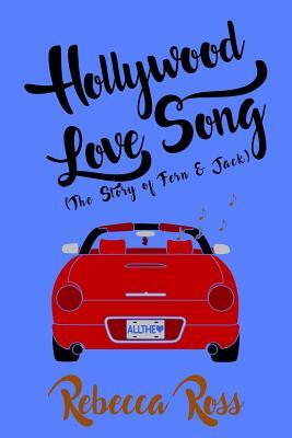 Hollywood Love Song: The Story of Fern & Jack by Rebecca Ross
