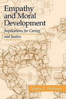 Empathy and Moral Development: Implications for Caring and Justice by Martin L. Hoffman