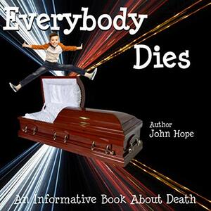 Everybody Dies: Informative Book About Death by John Hope