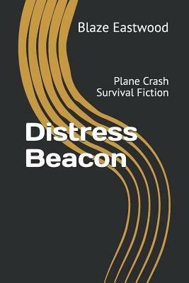 Distress Beacon: Plane Crash Survival Fiction by Blaze Eastwood